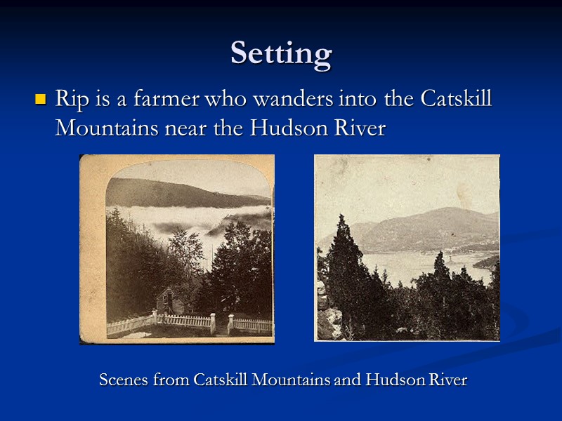 Setting Rip is a farmer who wanders into the Catskill Mountains near the Hudson